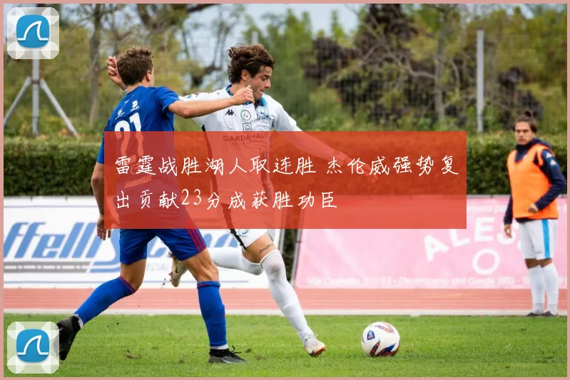 雷霆战胜湖人取连胜 杰伦威强势复出贡献23分成获胜功臣